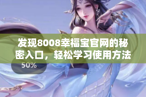 发现8008幸福宝官网的秘密入口，轻松学习使用方法