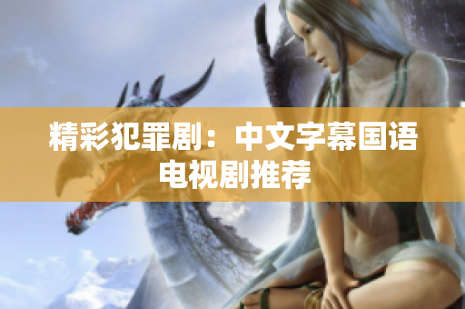 精彩犯罪剧：中文字幕国语电视剧推荐