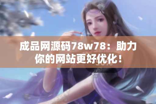成品网源码78w78：助力你的网站更好优化！