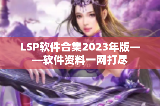 LSP软件合集2023年版——软件资料一网打尽