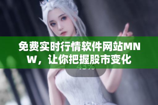 免费实时行情软件网站MNW，让你把握股市变化