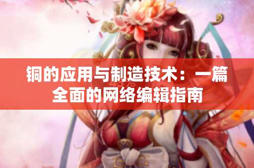 铜的应用与制造技术：一篇全面的网络编辑指南