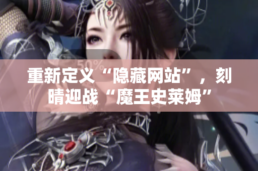 重新定义“隐藏网站”，刻晴迎战“魔王史莱姆”