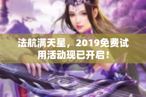 法航满天星，2019免费试用活动现已开启！