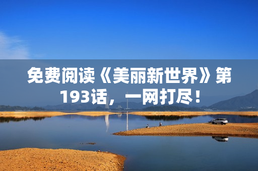 免费阅读《美丽新世界》第193话，一网打尽！