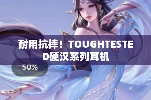 耐用抗摔！TOUGHTESTED硬汉系列耳机