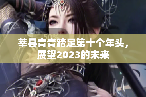 莘县青青踏足第十个年头，展望2023的未来
