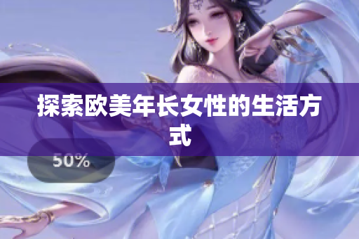 探索欧美年长女性的生活方式