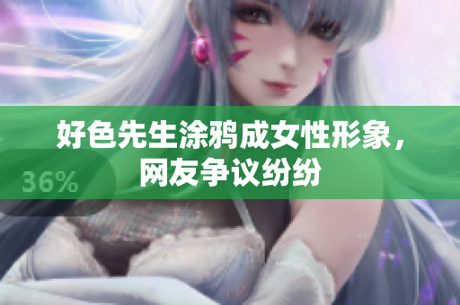 好色先生涂鸦成女性形象，网友争议纷纷