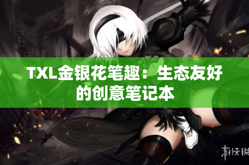 TXL金银花笔趣：生态友好的创意笔记本