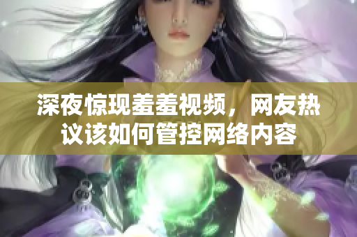深夜惊现羞羞视频，网友热议该如何管控网络内容