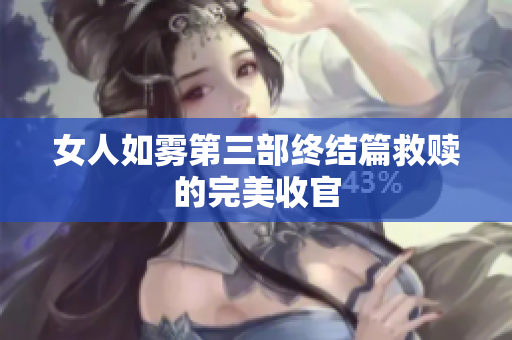女人如雾第三部终结篇救赎的完美收官