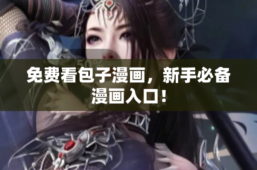 免费看包子漫画，新手必备漫画入口！