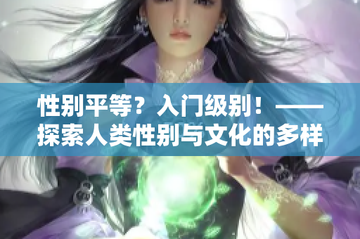 性别平等？入门级别！——探索人类性别与文化的多样性