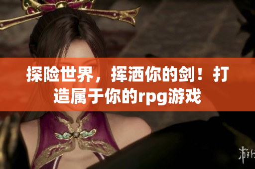 探险世界，挥洒你的剑！打造属于你的rpg游戏