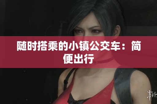 随时搭乘的小镇公交车：简便出行