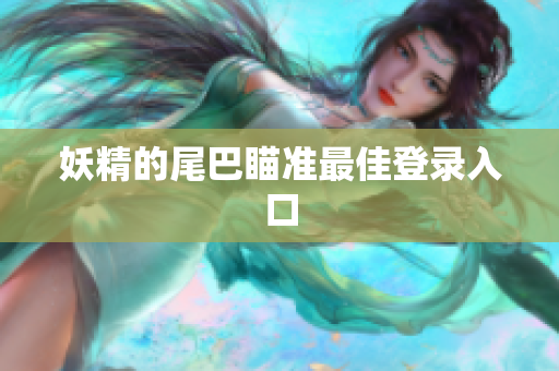 妖精的尾巴瞄准最佳登录入口