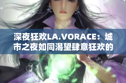深夜狂欢LA.VORACE：城市之夜如同渴望肆意狂欢的人们