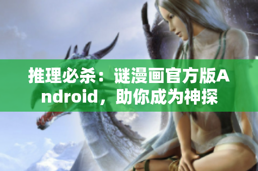 推理必杀：谜漫画官方版Android，助你成为神探