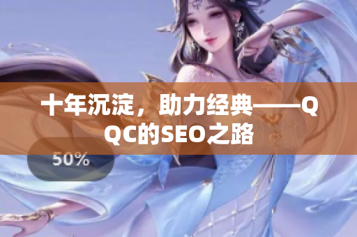 十年沉淀，助力经典——QQC的SEO之路