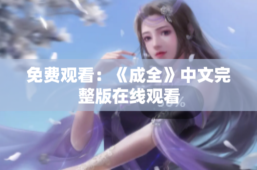 免费观看：《成全》中文完整版在线观看