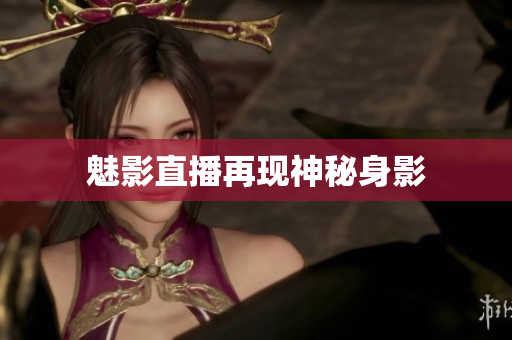魅影直播再现神秘身影