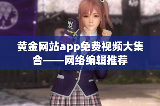 黄金网站app免费视频大集合——网络编辑推荐