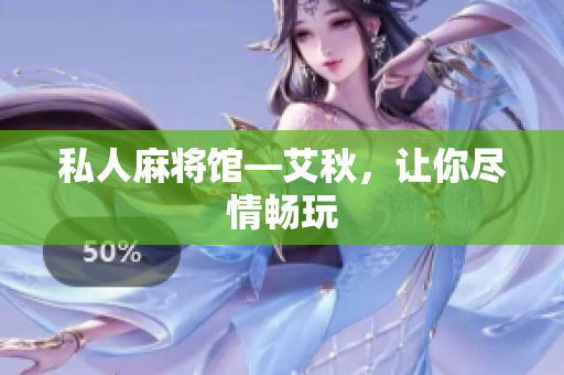 私人麻将馆—艾秋，让你尽情畅玩