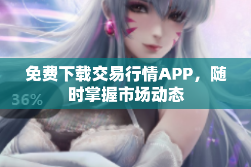 免费下载交易行情APP，随时掌握市场动态