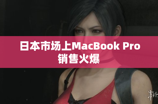 日本市场上MacBook Pro销售火爆