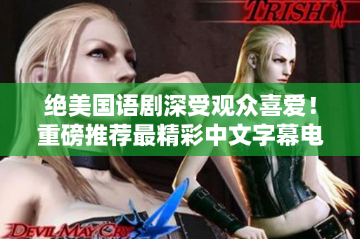 绝美国语剧深受观众喜爱！重磅推荐最精彩中文字幕电视剧