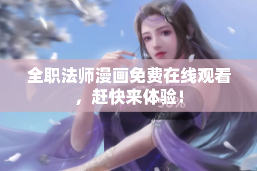 全职法师漫画免费在线观看，赶快来体验！