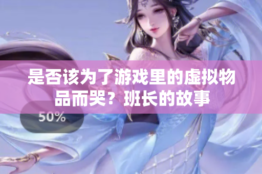 是否该为了游戏里的虚拟物品而哭？班长的故事