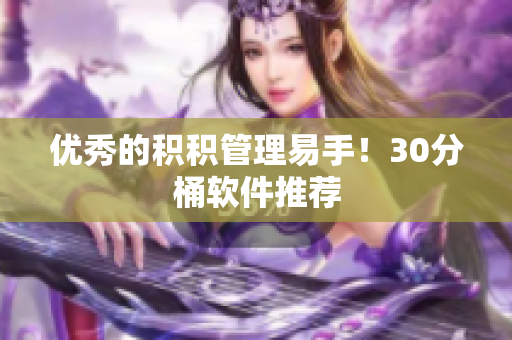 优秀的积积管理易手！30分桶软件推荐