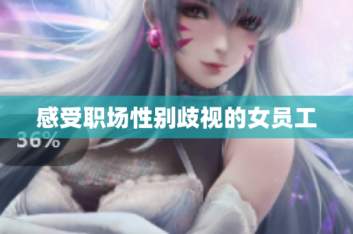 感受职场性别歧视的女员工