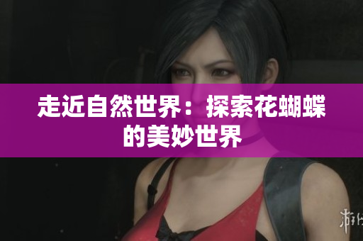 走近自然世界：探索花蝴蝶的美妙世界
