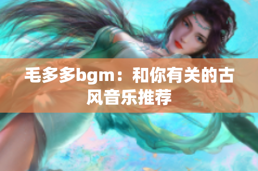 毛多多bgm：和你有关的古风音乐推荐
