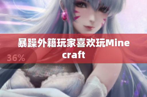 暴躁外籍玩家喜欢玩Minecraft