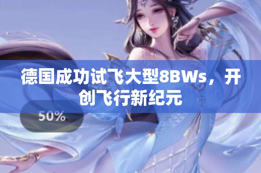 德国成功试飞大型8BWs，开创飞行新纪元