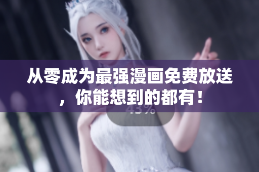 从零成为最强漫画免费放送，你能想到的都有！