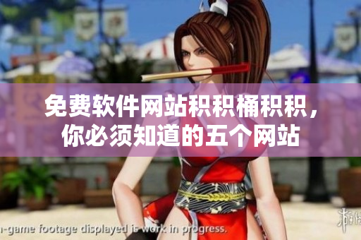免费软件网站积积桶积积，你必须知道的五个网站
