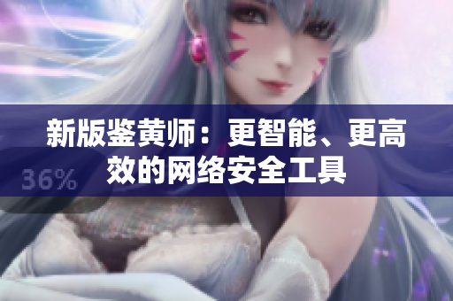 新版鉴黄师：更智能、更高效的网络安全工具