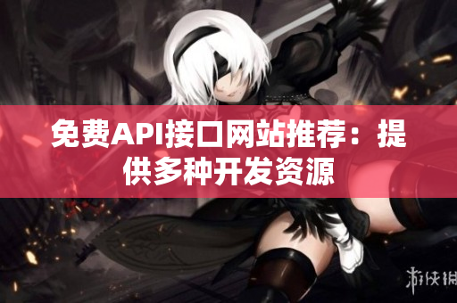 免费API接口网站推荐：提供多种开发资源