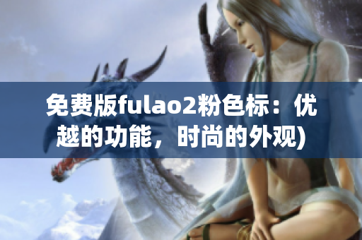 免费版fulao2粉色标：优越的功能，时尚的外观)