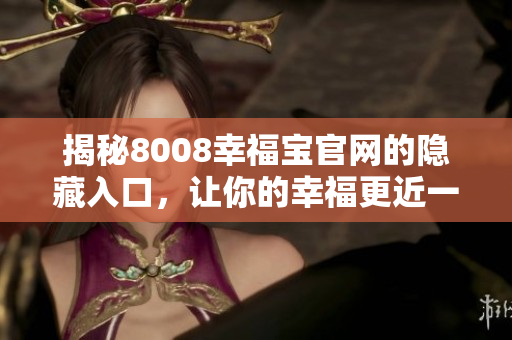 揭秘8008幸福宝官网的隐藏入口，让你的幸福更近一步