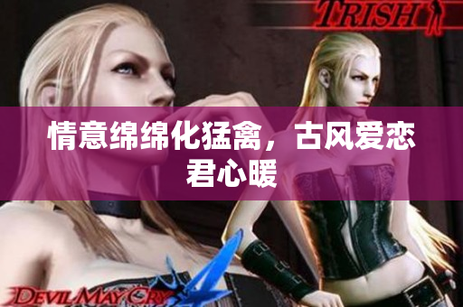 情意绵绵化猛禽，古风爱恋君心暖