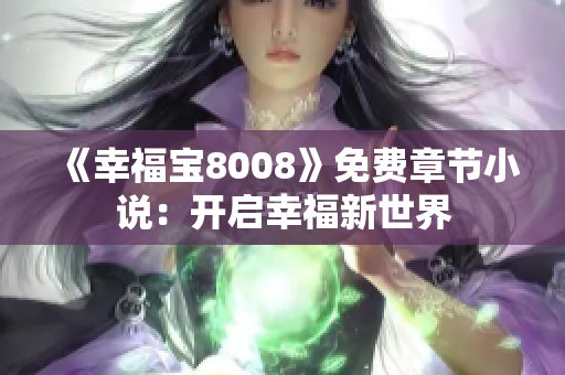 《幸福宝8008》免费章节小说：开启幸福新世界