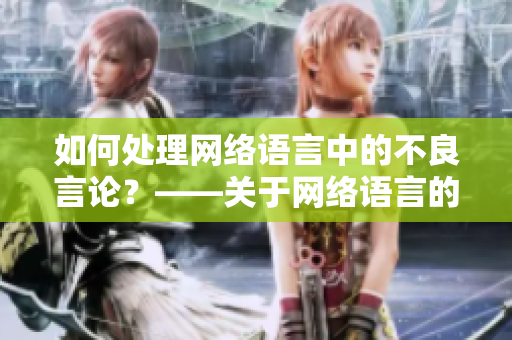 如何处理网络语言中的不良言论？——关于网络语言的思考