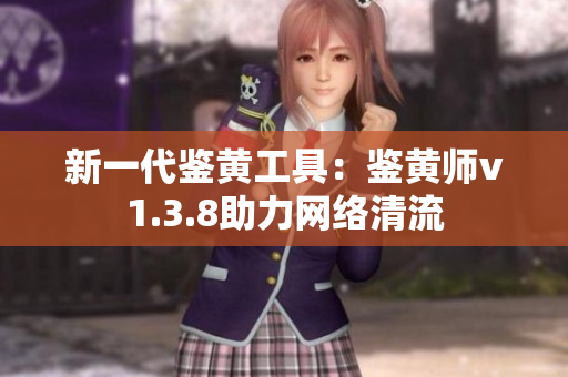 新一代鉴黄工具：鉴黄师v1.3.8助力网络清流