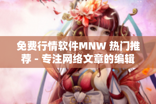免费行情软件MNW 热门推荐 - 专注网络文章的编辑